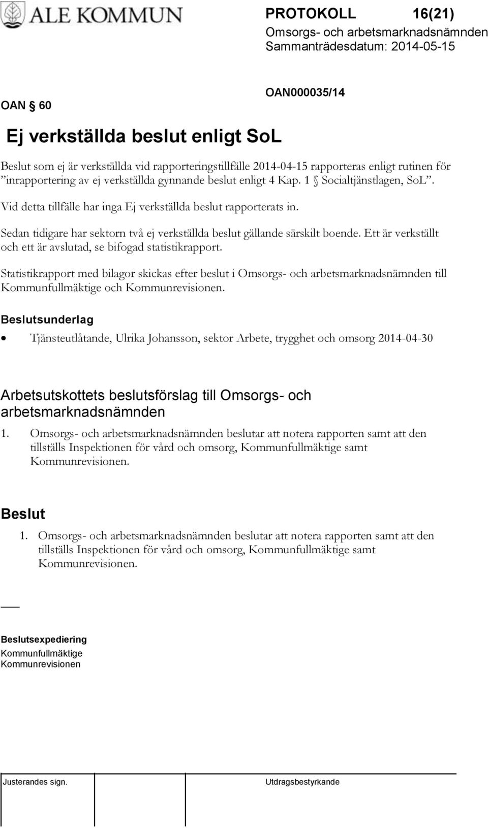 Sedan tidigare har sektorn två ej verkställda beslut gällande särskilt boende. Ett är verkställt och ett är avslutad, se bifogad statistikrapport.