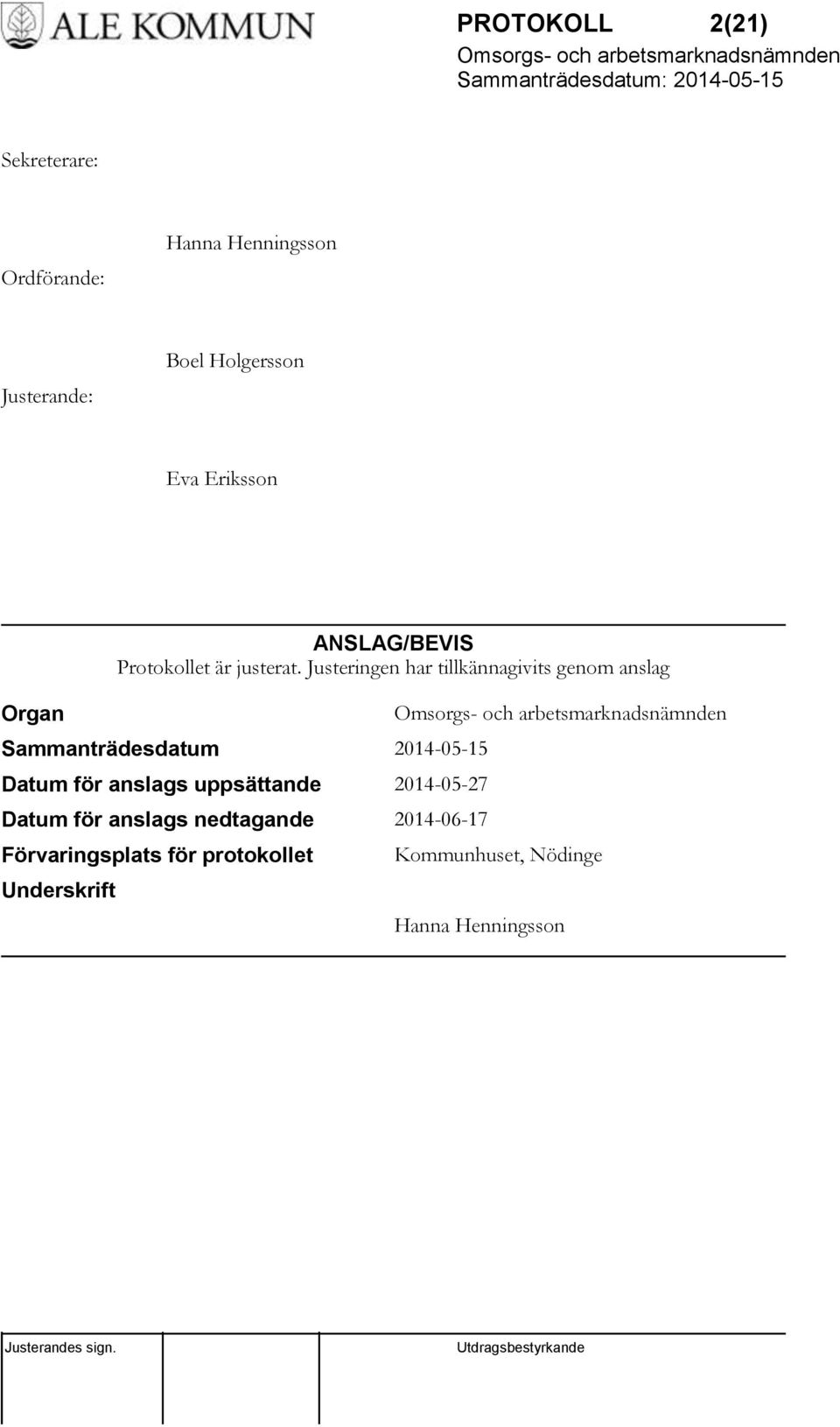 Justeringen har tillkännagivits genom anslag Sammanträdesdatum 2014-05-15 Datum för anslags