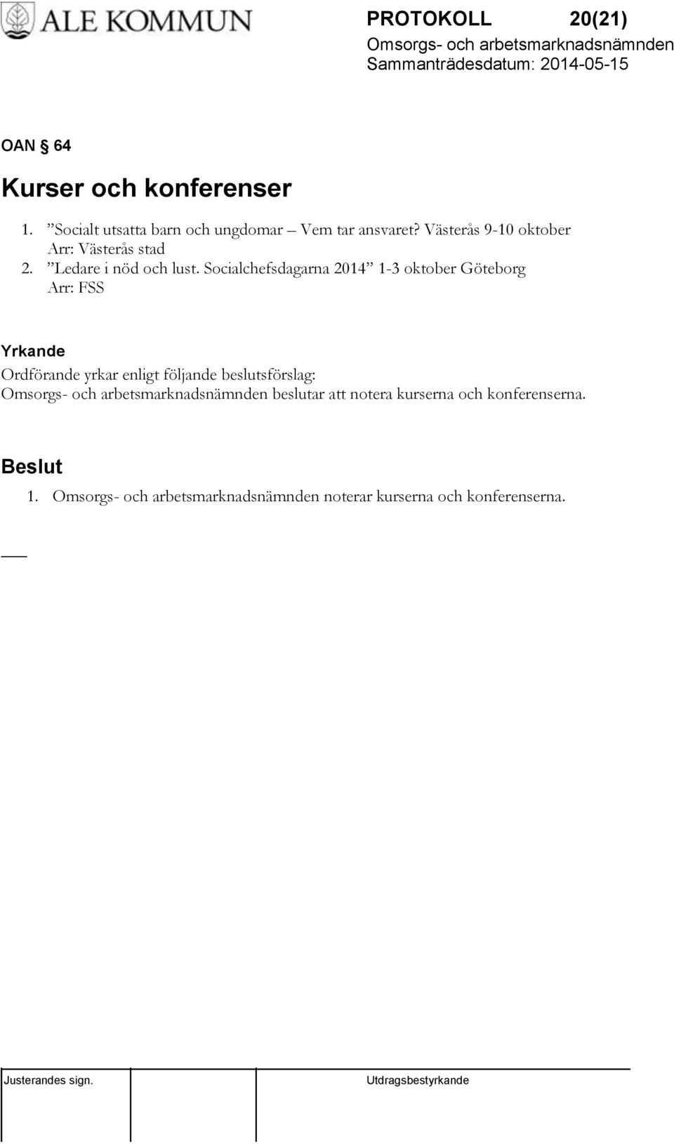 Västerås 9-10 oktober Arr: Västerås stad 2. Ledare i nöd och lust.