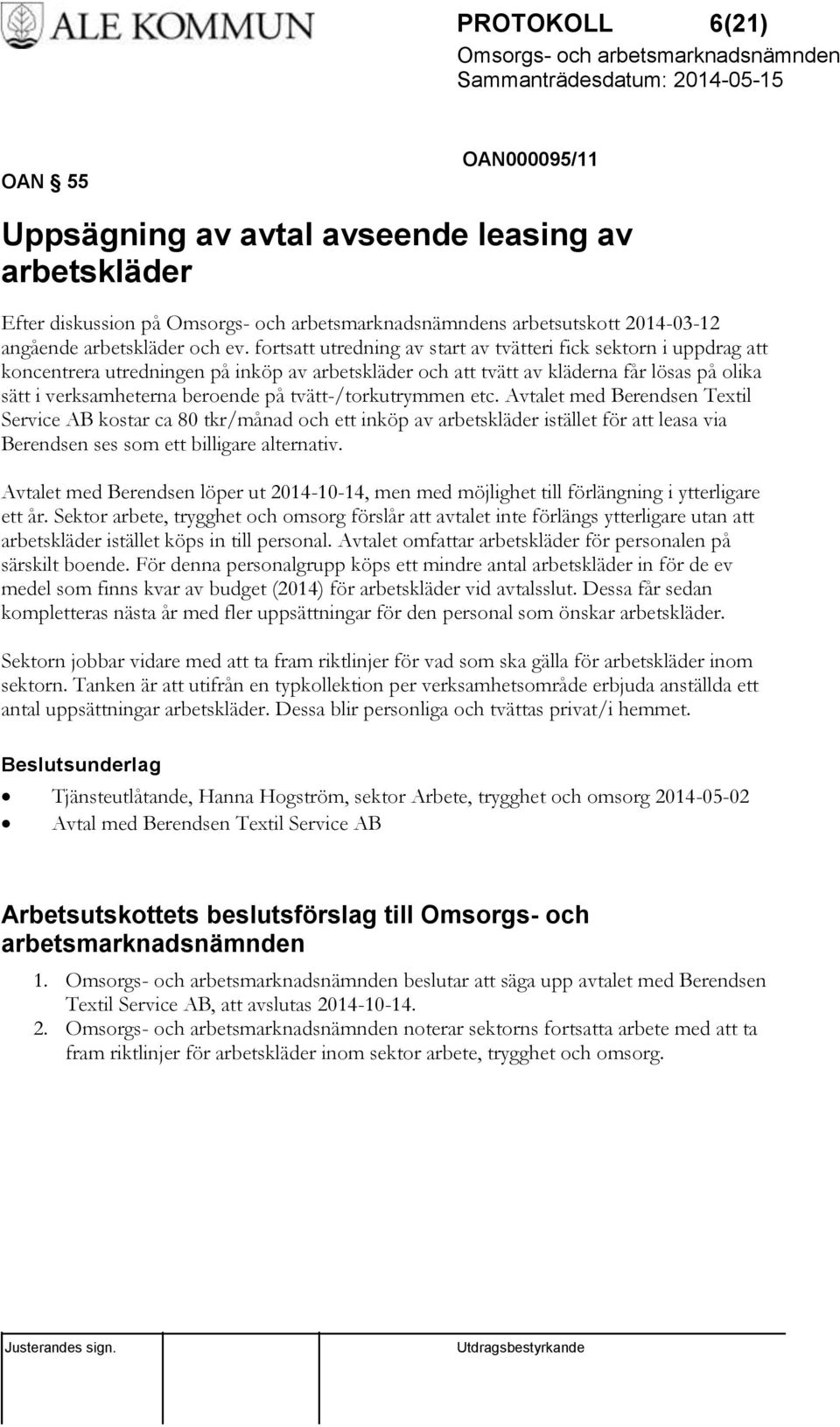 tvätt-/torkutrymmen etc. Avtalet med Berendsen Textil Service AB kostar ca 80 tkr/månad och ett inköp av arbetskläder istället för att leasa via Berendsen ses som ett billigare alternativ.