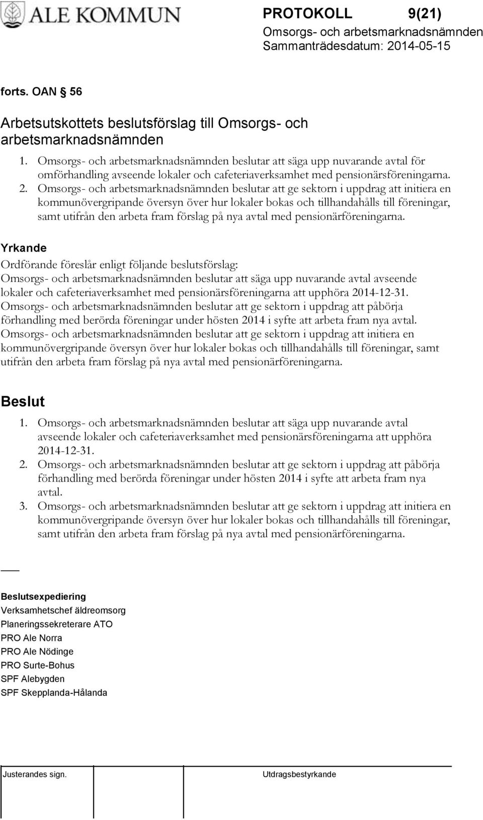 beslutar att ge sektorn i uppdrag att initiera en kommunövergripande översyn över hur lokaler bokas och tillhandahålls till föreningar, samt utifrån den arbeta fram förslag på nya avtal med