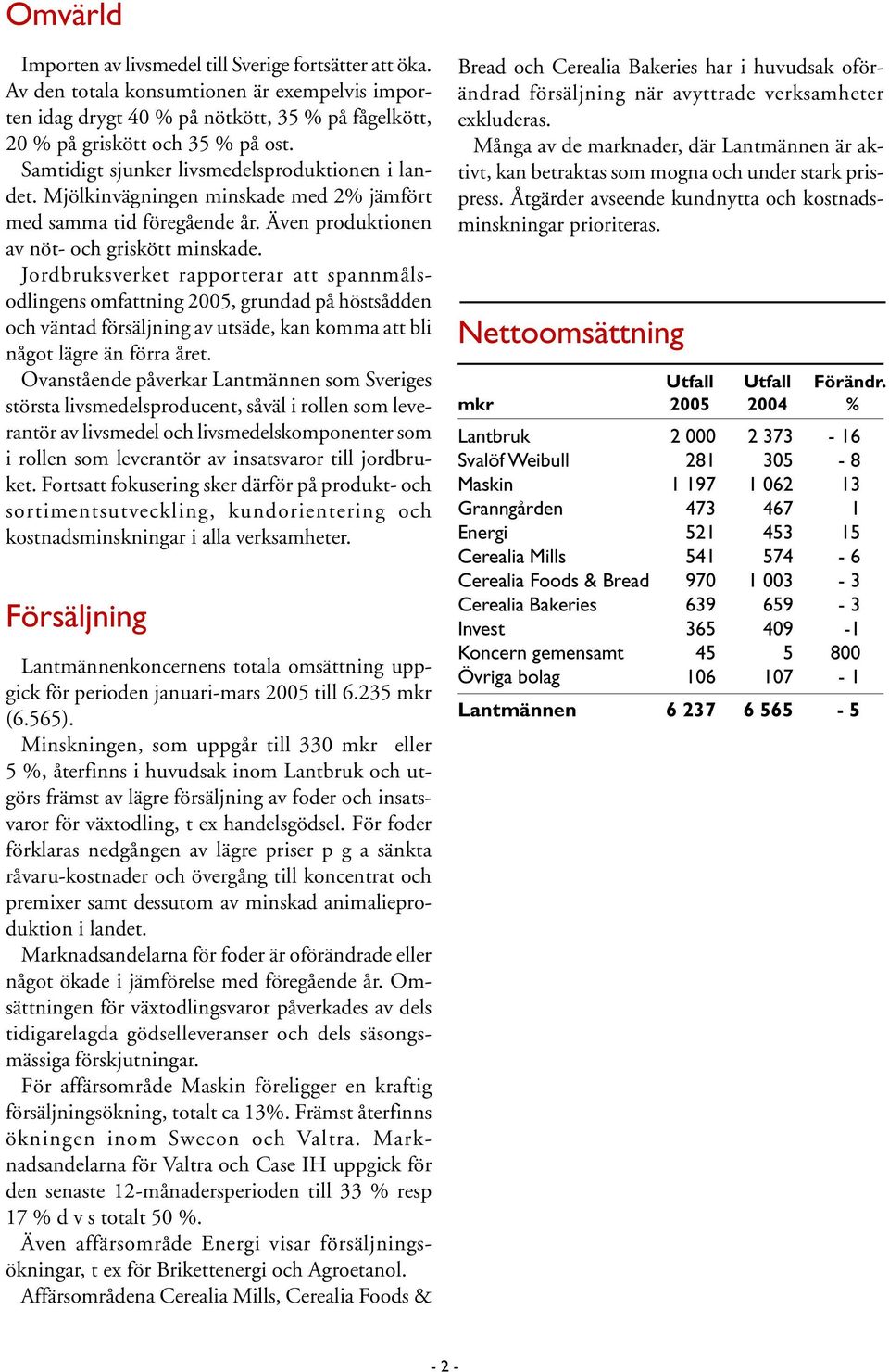 Jordbruksverket rapporterar att spannmålsodlingens omfattning 2005, grundad på höstsådden och väntad försäljning av utsäde, kan komma att bli något lägre än förra året.