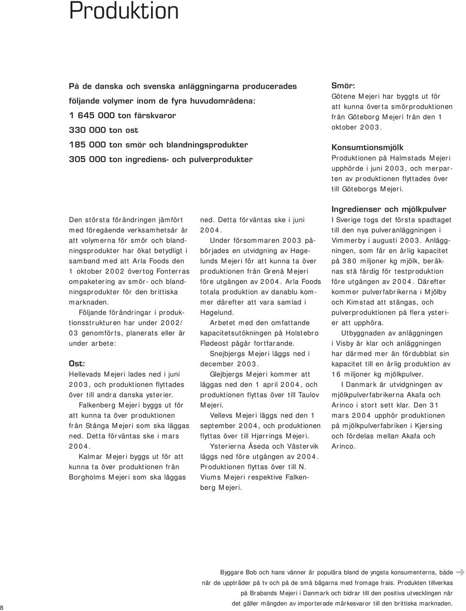 Konsumtionsmjölk Produktionen på Halmstads Mejeri upphörde i juni 2003, och merparten av produktionen flyttades över till Göteborgs Mejeri.