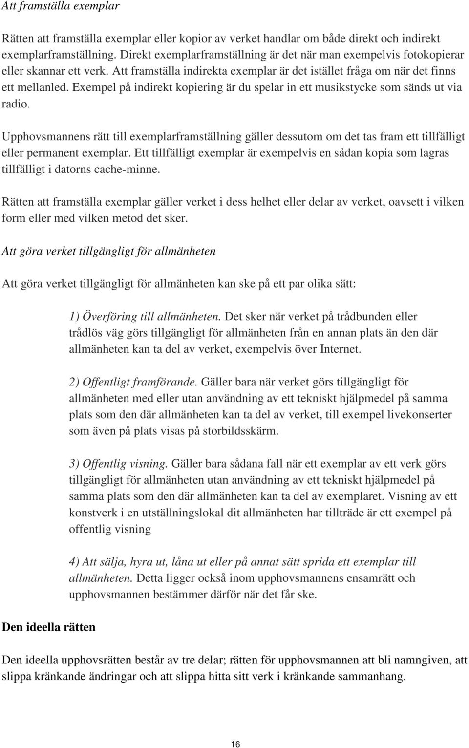 Exempel på indirekt kopiering är du spelar in ett musikstycke som sänds ut via radio.