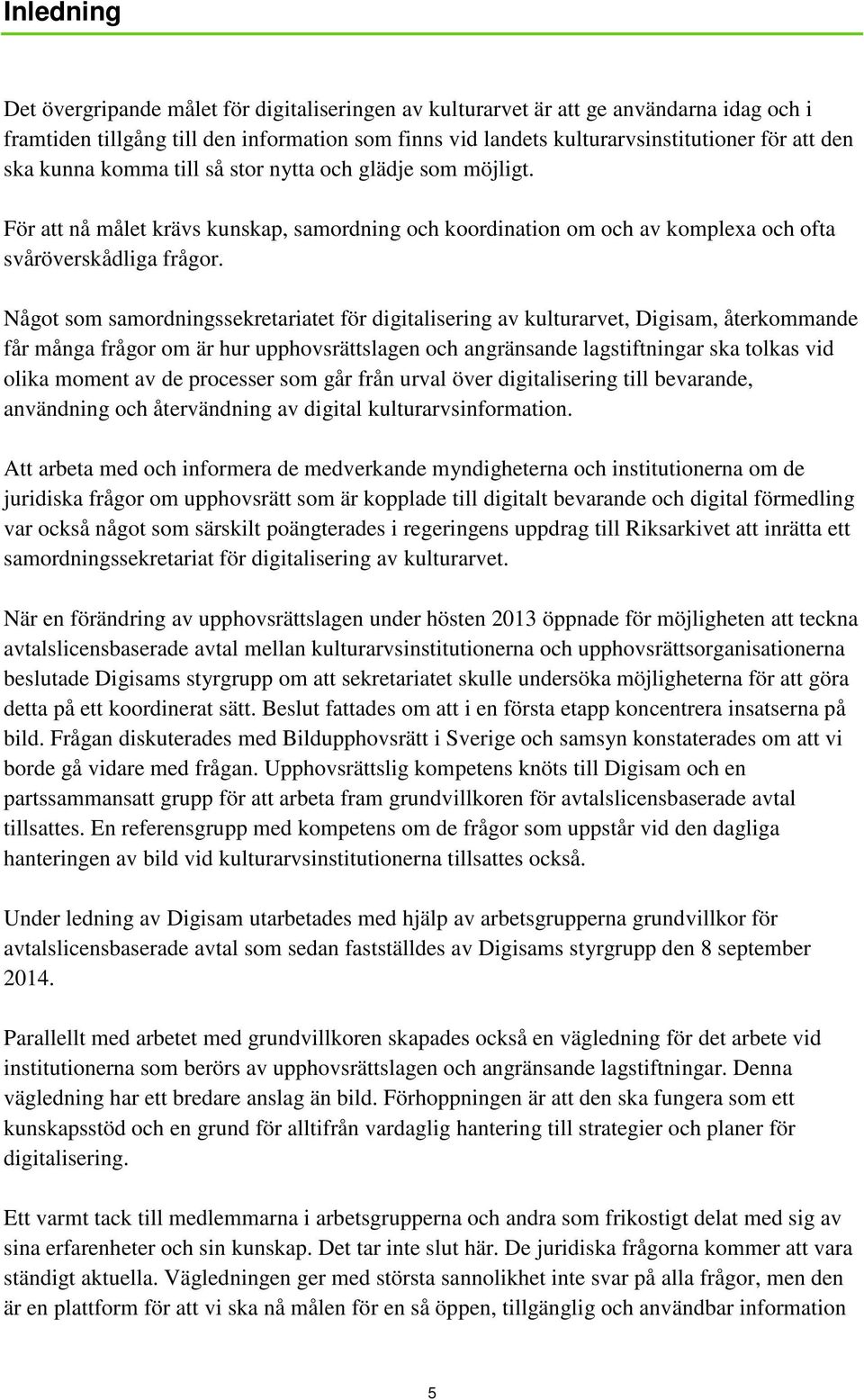 Något som samordningssekretariatet för digitalisering av kulturarvet, Digisam, återkommande får många frågor om är hur upphovsrättslagen och angränsande lagstiftningar ska tolkas vid olika moment av