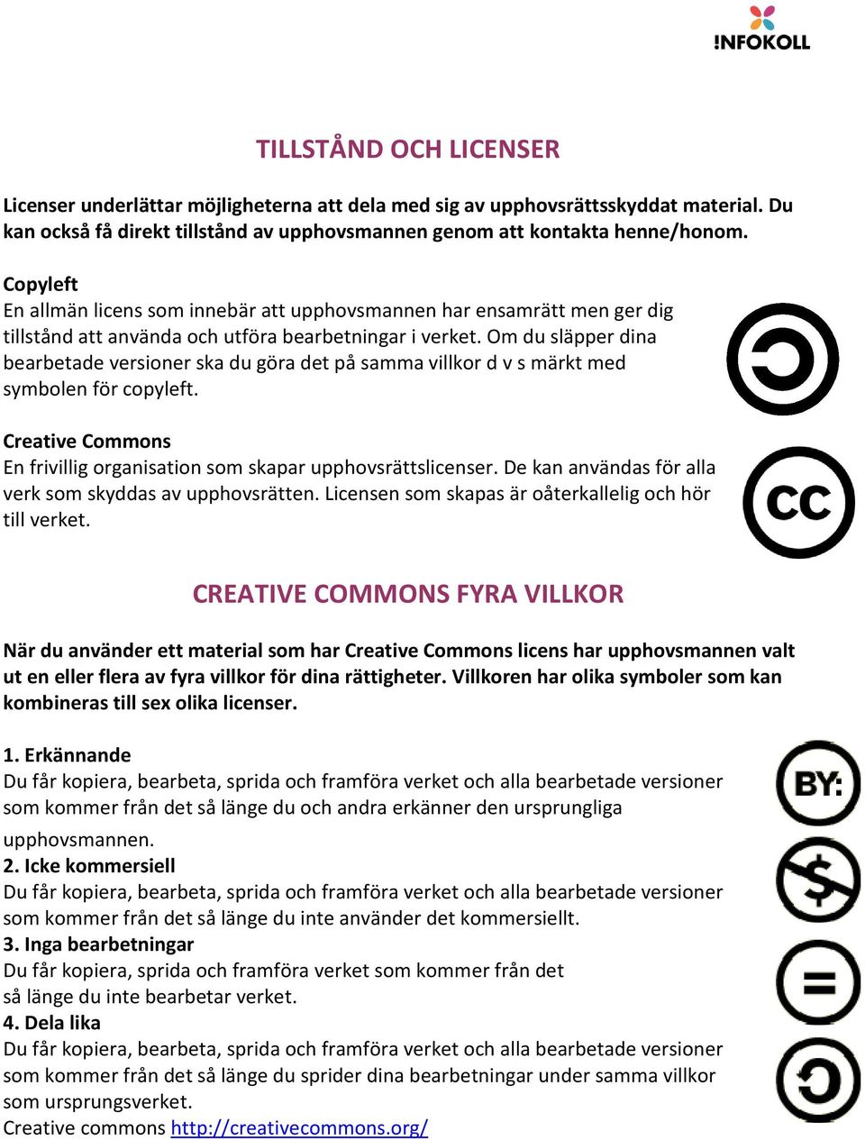 Om du släpper dina bearbetade versioner ska du göra det på samma villkor d v s märkt med symbolen för copyleft. Creative Commons En frivillig organisation som skapar upphovsrättslicenser.