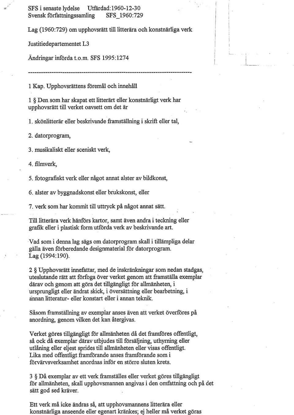 skönlitterär eller beskrivande framställning i skrift eller tal, 2. datorprogram, 3. musikaliskt eller sceniskt verk, 4. filmverk, 5. fotografiskt verk eller något annat alster av bildkonst, 6.