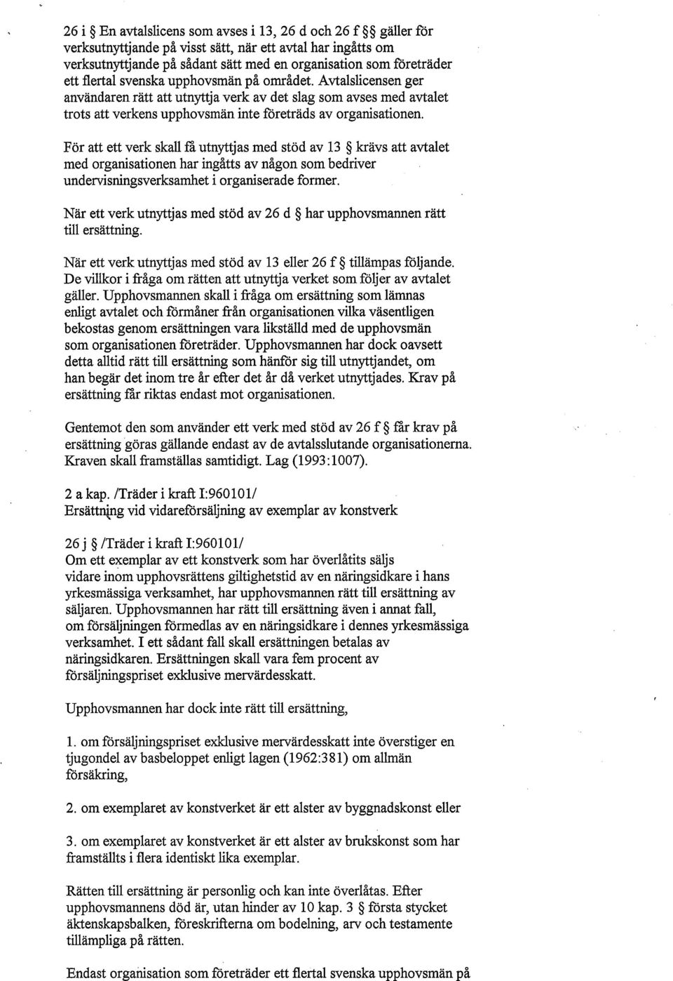 För att ett verk skall få utnyttjas med stöd av 13 krävs att avtalet med organisationen har ingåtts av någon som bedriver undervisningsverksamhet i organiserade former.