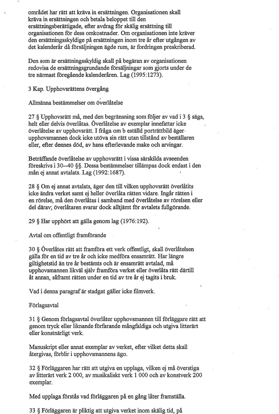 Om organisationen inte kräver den ersättningsskyldige på ersättningen inom tre år efter utgången av det kalenderår då försäljningen ägde rum, är fordringen preskriberad.