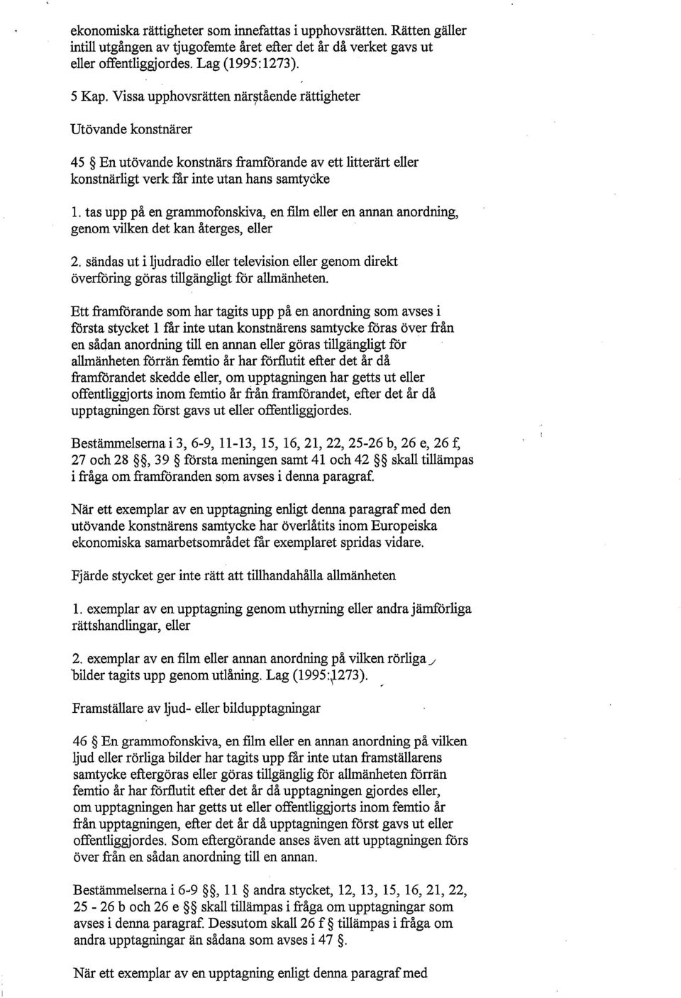 tas upp på en grammofonskiva, en :film eller en annan anordning, genom vilken det kan återges, eller 2.