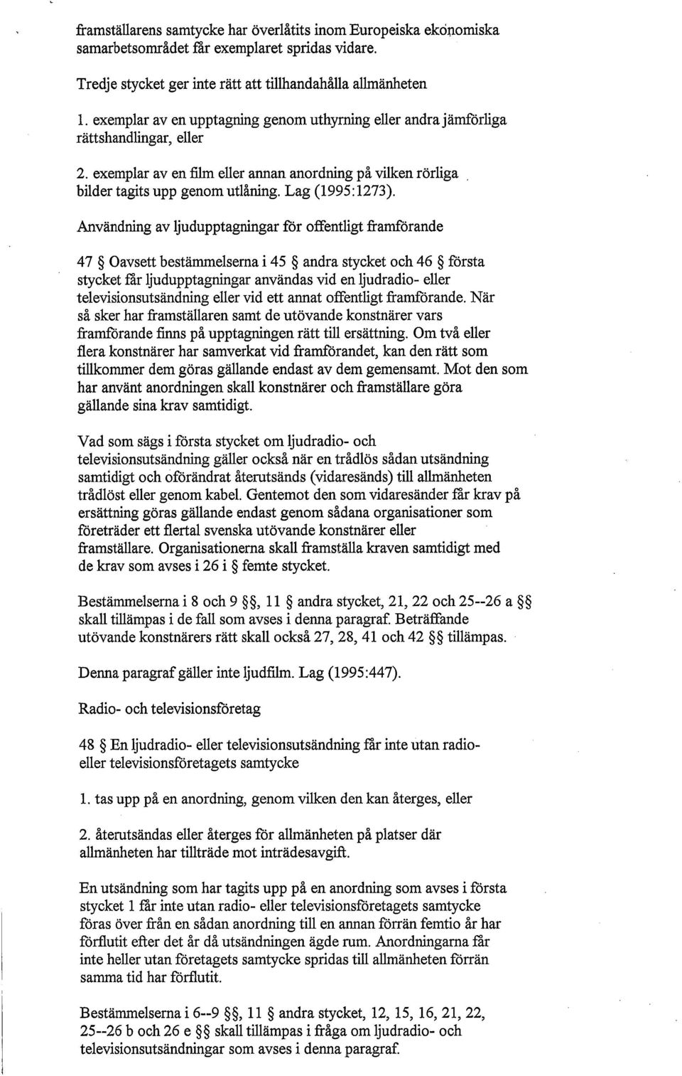 Användning av ljudupptagningar för offentligt framförande 47 Oavsett bestämmelserna i 45 andra stycket och 46 första stycket får ljudupptagningar användas vid en ljudradio- eller