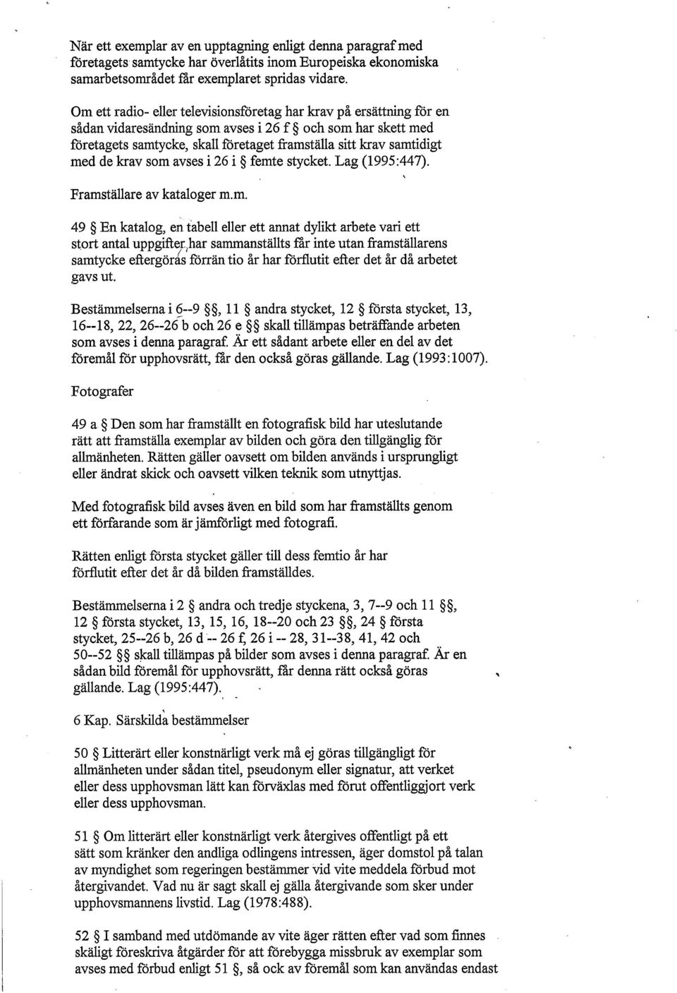 med de krav som avses i 26 i femte stycket. Lag (1995:447). Framställare av kataloger m.m. 49 En katalog, en t'abell eller ett annat dylikt arbete vari ett stort antal uppgifter/har sammanställts får