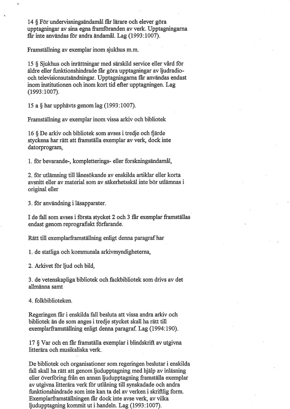 Upptagningarna får användas endast inom institutionen och inom kort tid efter upptagningen. Lag (1993:1007). 15 a har upphävts genom lag (1993:1007).