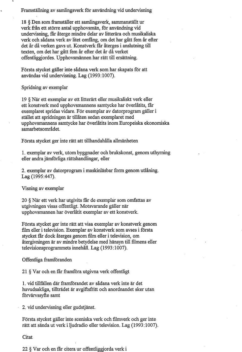 Konstverk får återges i anslutning till texten, om det har gått fem år efter det år då verket offentliggjordes. Upphovsmännen har rätt till ersättning.