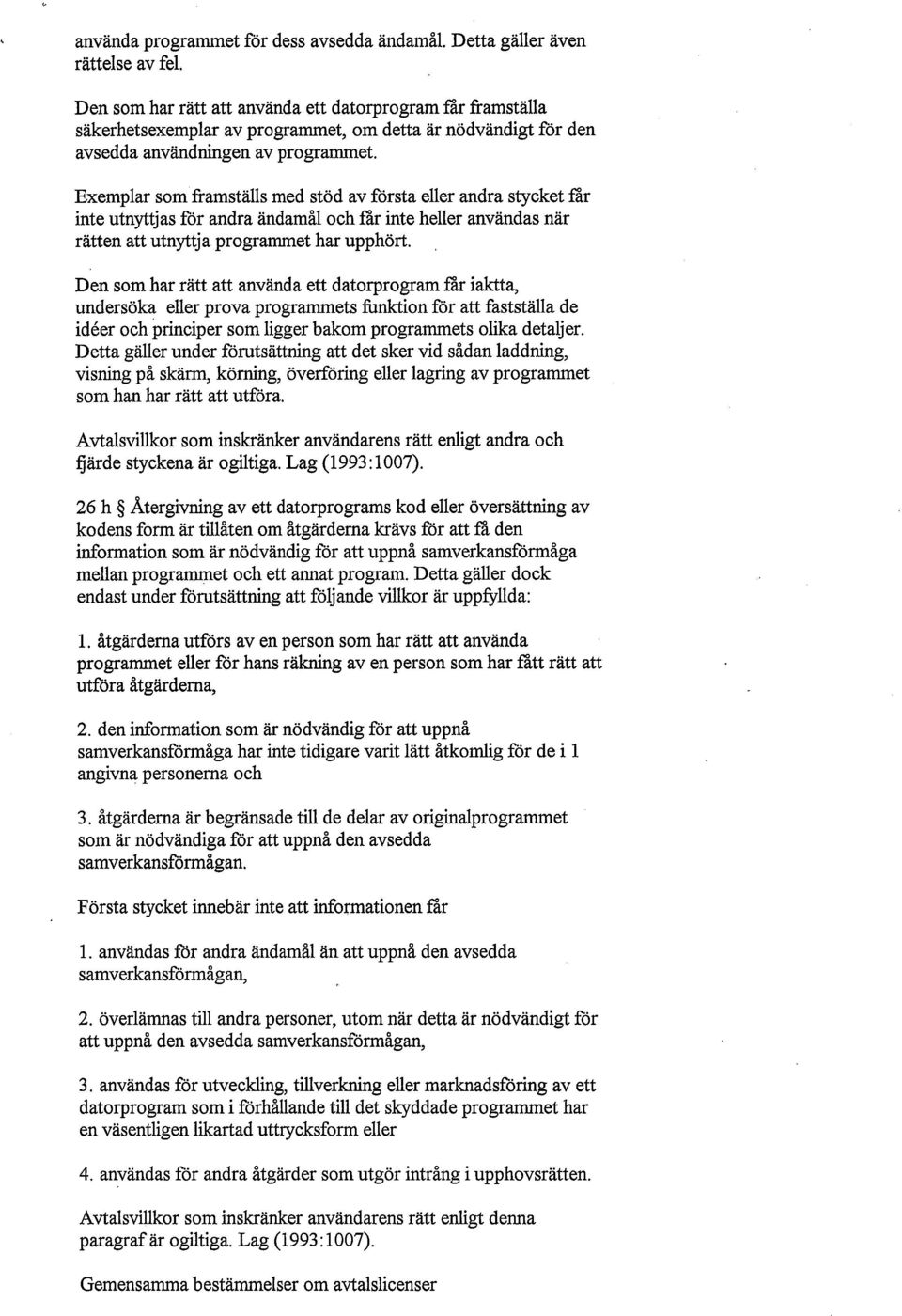 Exemplar som framställs med stöd av första eller andra stycket får inte utnyttjas för andra ändamål och får inte heller användas när rätten att utnyttja programmet har upphört.