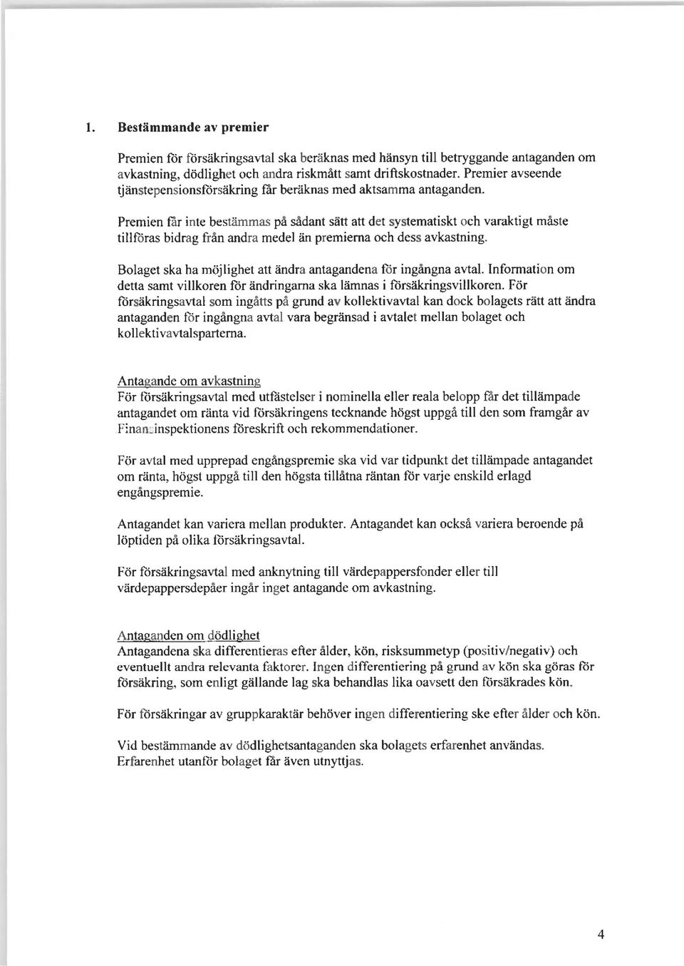 Premien far inte bestämmas på sådant sätt att det systematiskt och varaktigt måste tillföras bidrag från andra medel än premierna och dess avkastning.