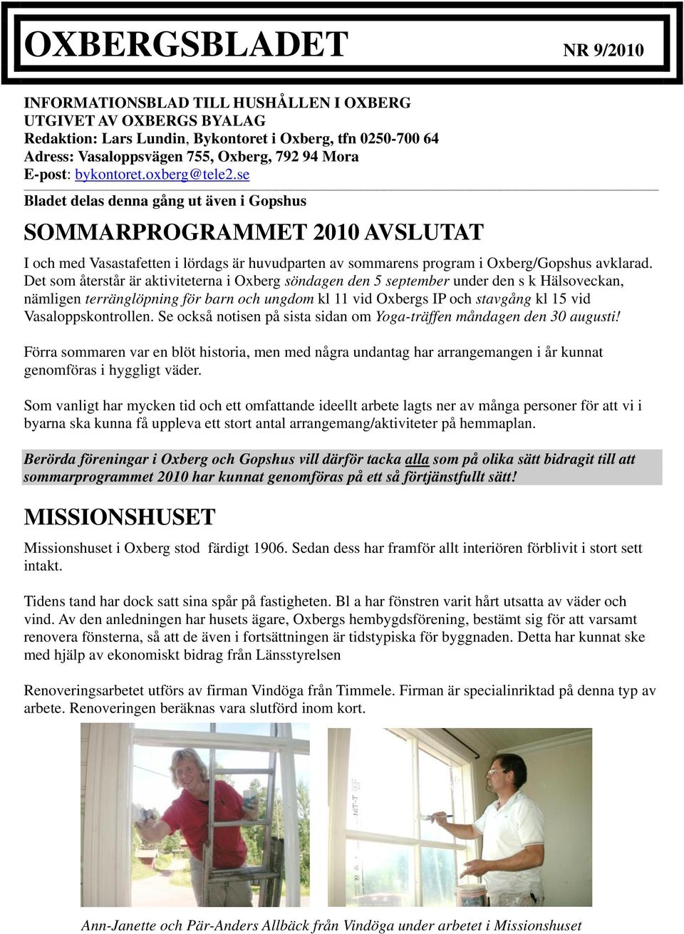 se Bladet delas denna gång ut även i Gopshus SOMMARPROGRAMMET 2010 AVSLUTAT I och med Vasastafetten i lördags är huvudparten av sommarens program i Oxberg/Gopshus avklarad.