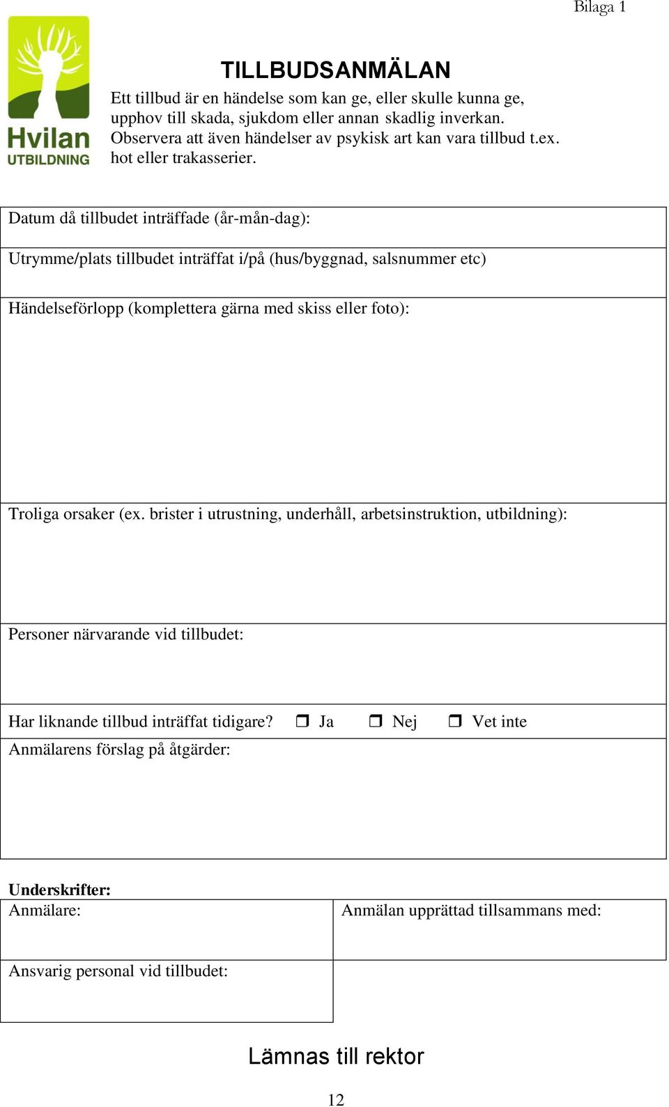 Datum då tillbudet inträffade (år-mån-dag): Utrymme/plats tillbudet inträffat i/på (hus/byggnad, salsnummer etc) Händelseförlopp (komplettera gärna med skiss eller foto): Troliga