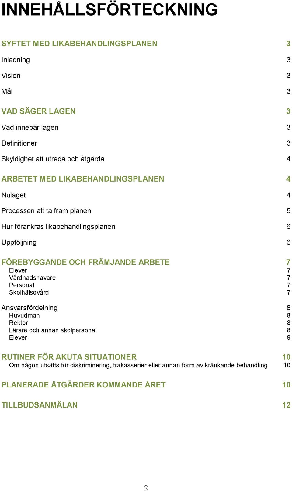 FRÄMJANDE ARBETE 7 Elever 7 Vårdnadshavare 7 Personal 7 Skolhälsovård 7 Ansvarsfördelning 8 Huvudman 8 Rektor 8 Lärare och annan skolpersonal 8 Elever 9 RUTINER