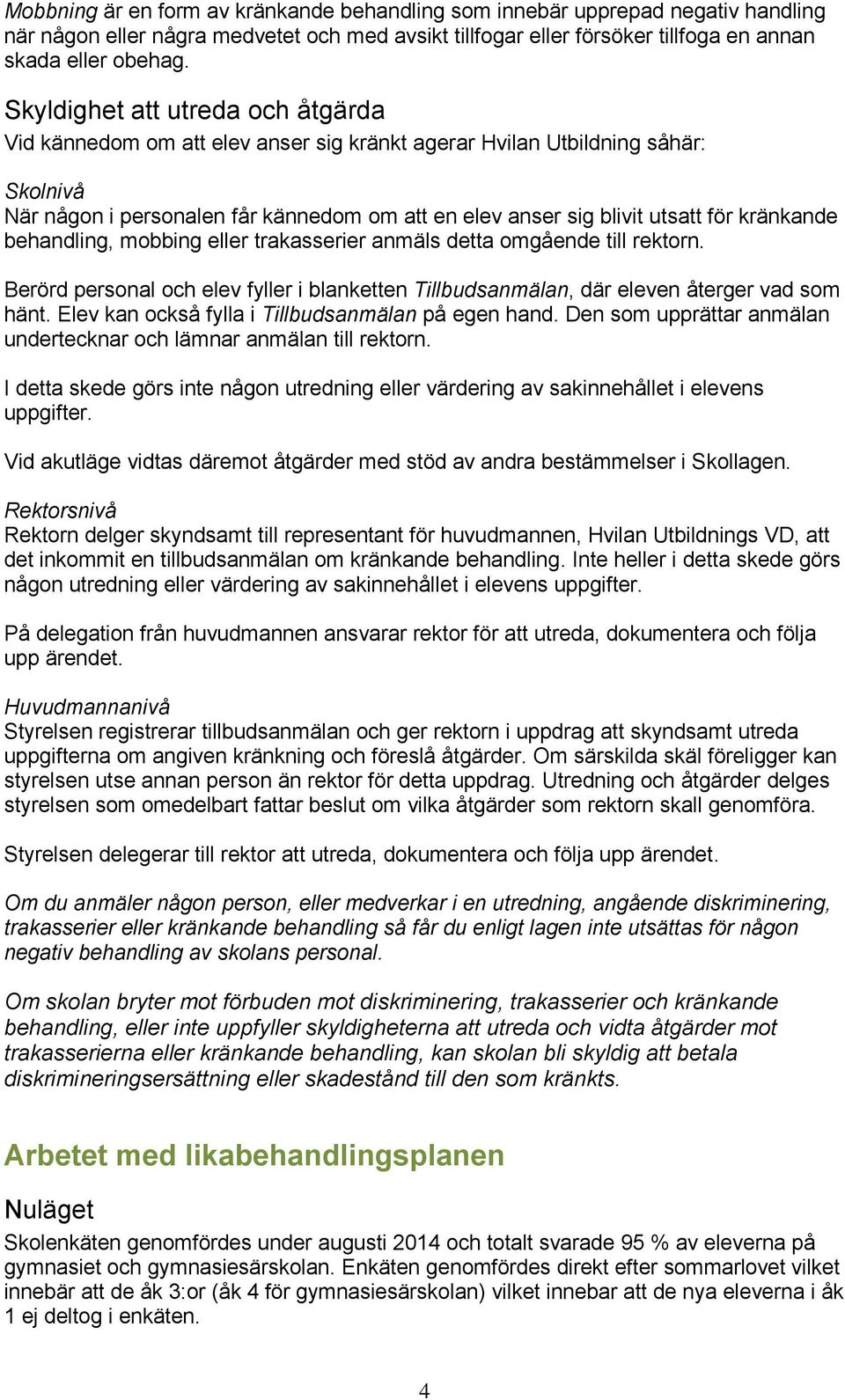 kränkande behandling, mobbing eller trakasserier anmäls detta omgående till rektorn. Berörd personal och elev fyller i blanketten Tillbudsanmälan, där eleven återger vad som hänt.