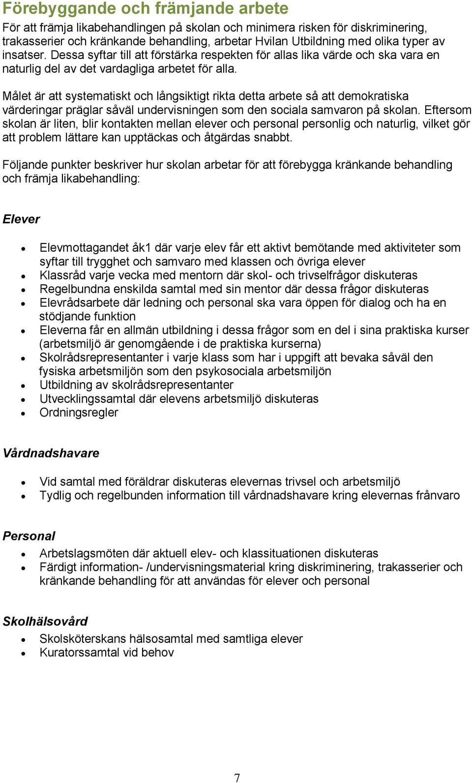 Målet är att systematiskt och långsiktigt rikta detta arbete så att demokratiska värderingar präglar såväl undervisningen som den sociala samvaron på skolan.