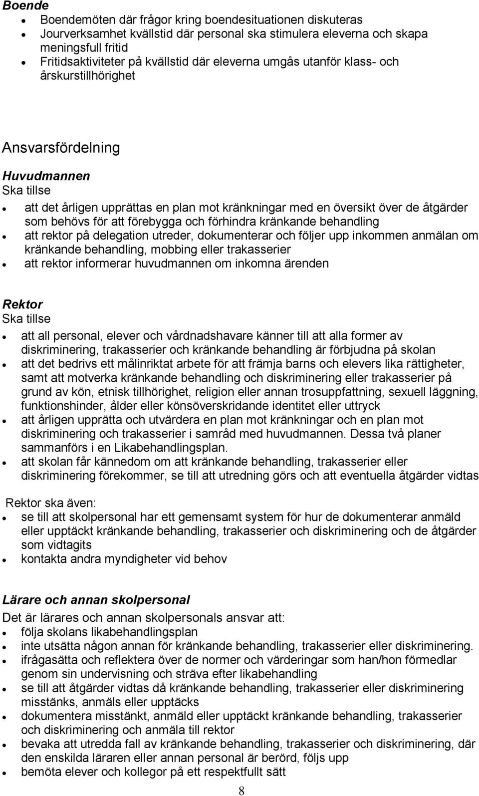 och förhindra kränkande behandling att rektor på delegation utreder, dokumenterar och följer upp inkommen anmälan om kränkande behandling, mobbing eller trakasserier att rektor informerar huvudmannen