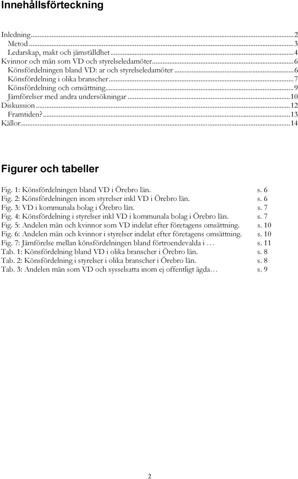 1: Könsfördelningen bland VD i Örebro län. s. 6 Fig. 2: Könsfördelningen inom styrelser inkl VD i Örebro län. s. 6 Fig. 3: VD i kommunala bolag i Örebro län. s. 7 Fig.