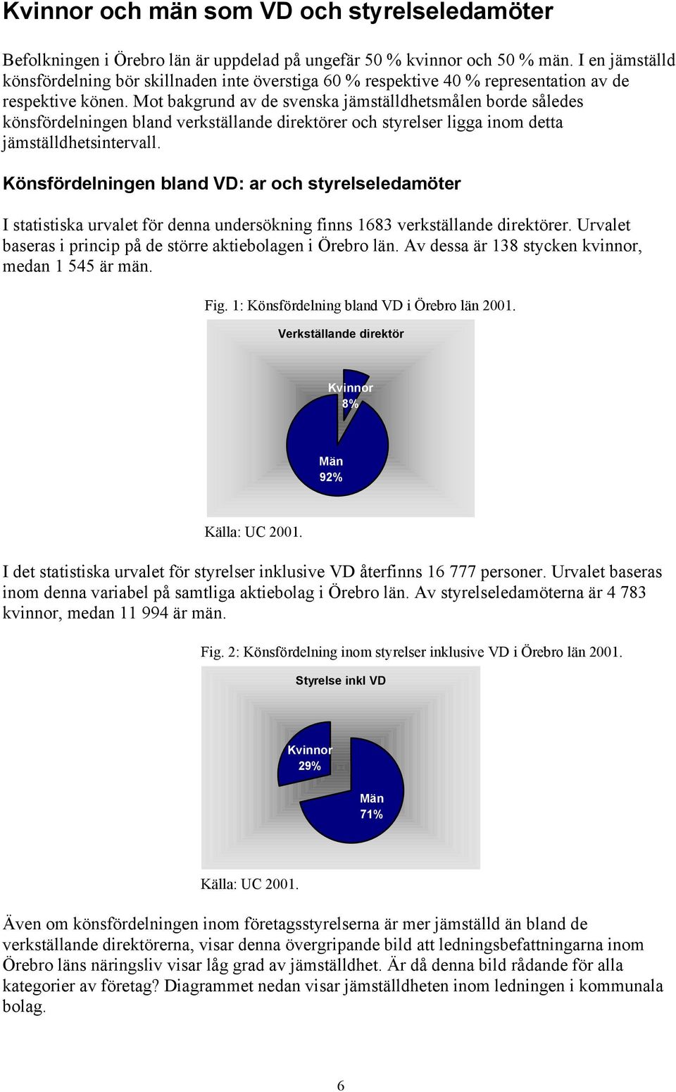 Mot bakgrund av de svenska jämställdhetsmålen borde således könsfördelningen bland verkställande direktörer och styrelser ligga inom detta jämställdhetsintervall.