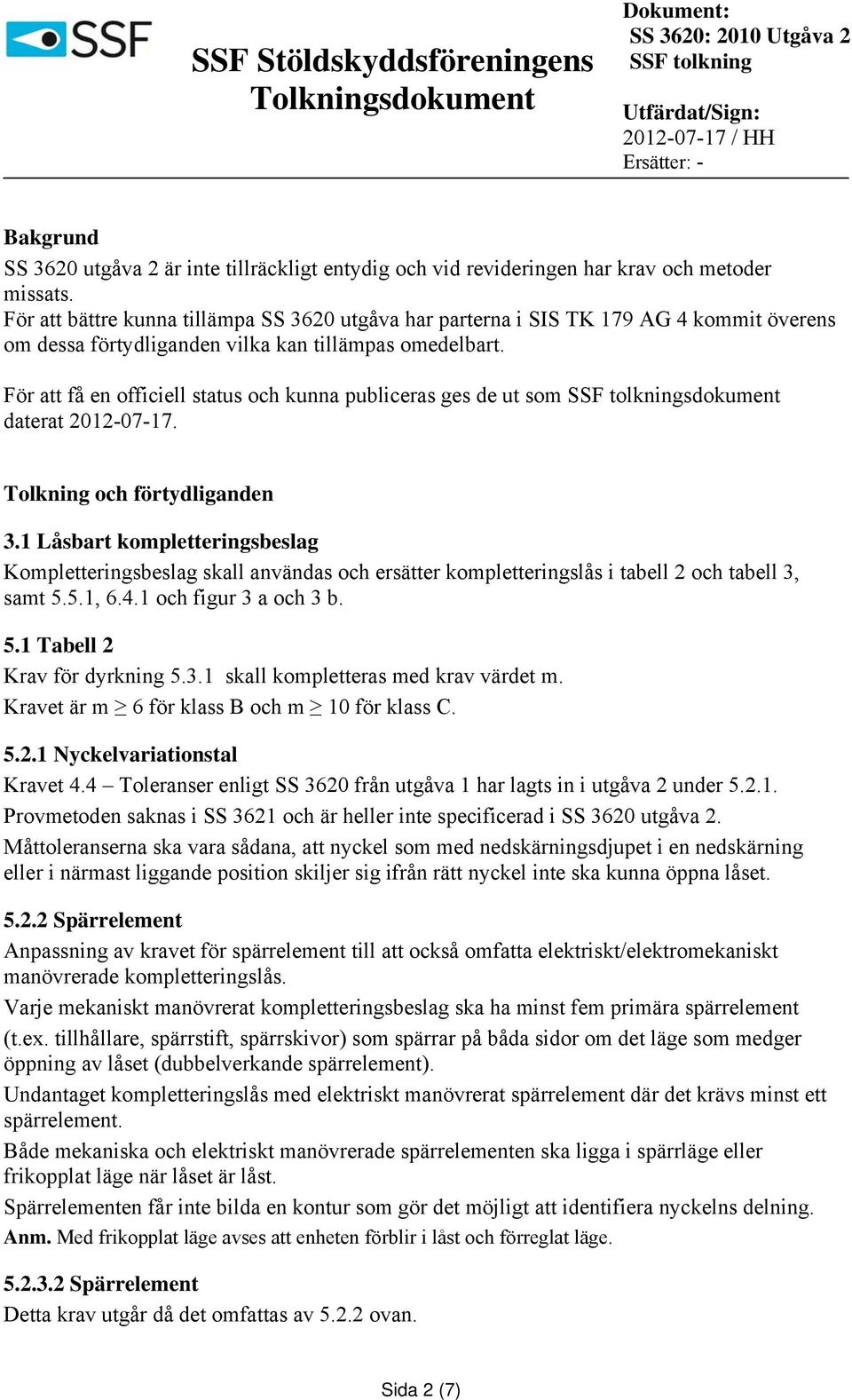 För att få en officiell status och kunna publiceras ges de ut som sdokument daterat 2012-07-17. Tolkning och förtydliganden 3.