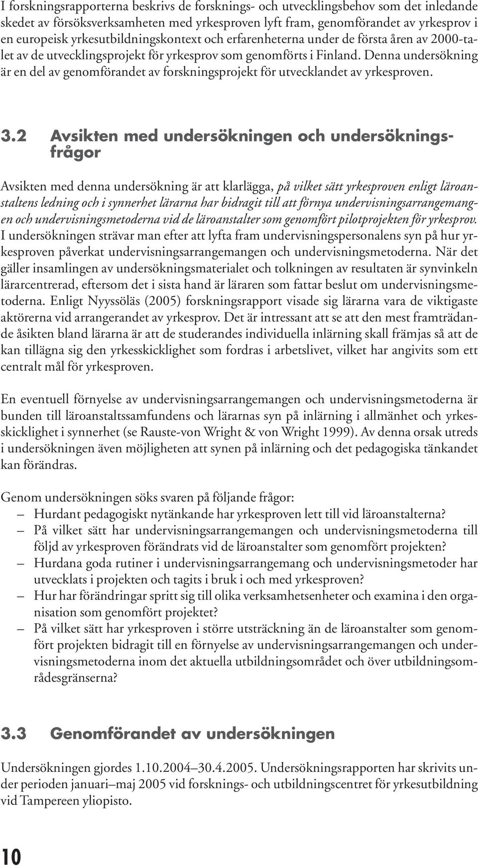 Denna undersökning är en del av genomförandet av forskningsprojekt för utvecklandet av yrkesproven. 3.