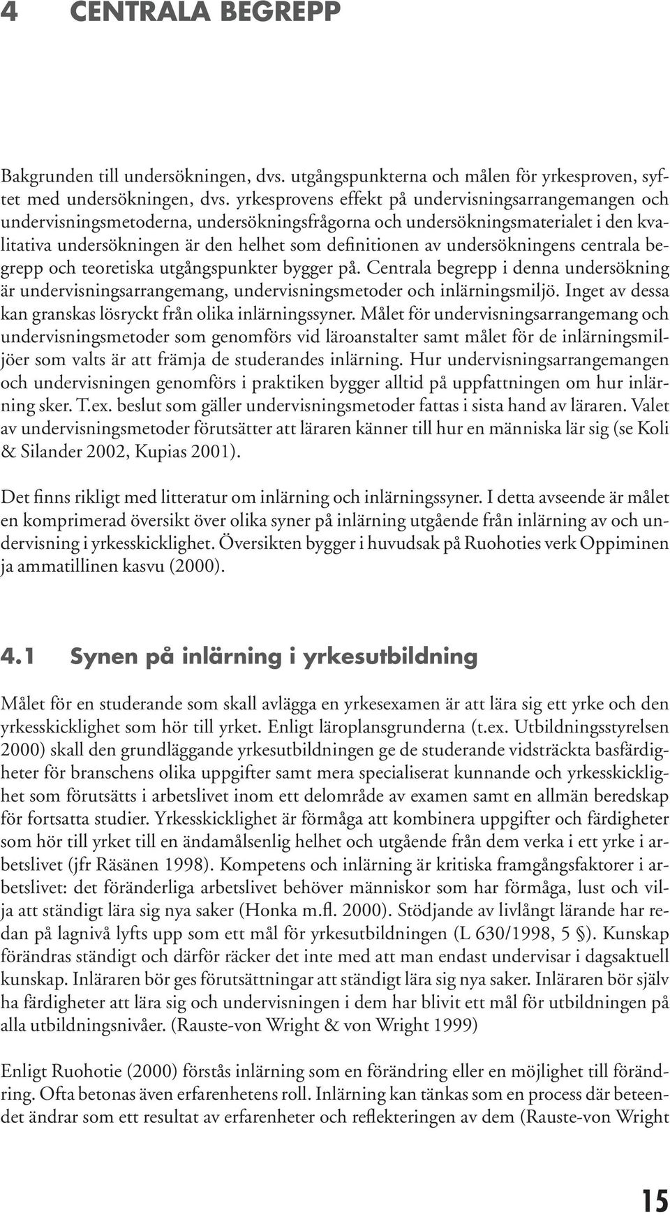 undersökningens centrala begrepp och teoretiska utgångspunkter bygger på. Centrala begrepp i denna undersökning är undervisningsarrangemang, undervisningsmetoder och inlärningsmiljö.