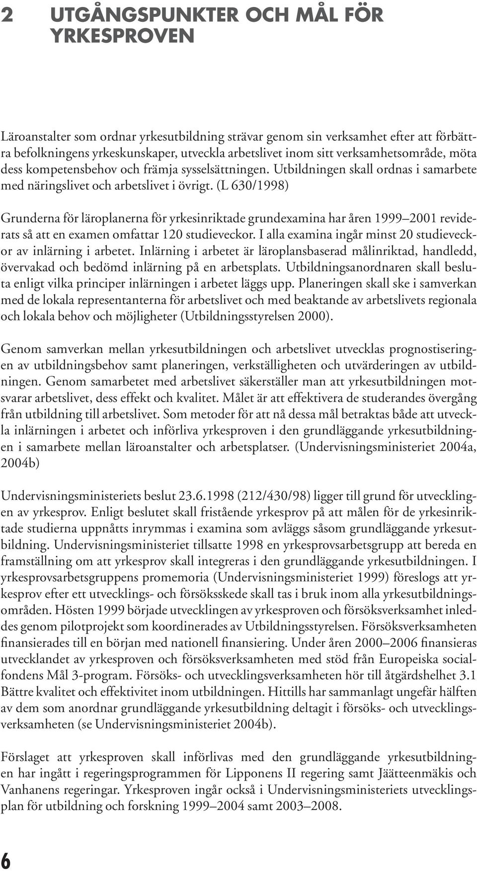 (L 630/1998) Grunderna för läroplanerna för yrkesinriktade grundexamina har åren 1999 2001 reviderats så att en examen omfattar 120 studieveckor.