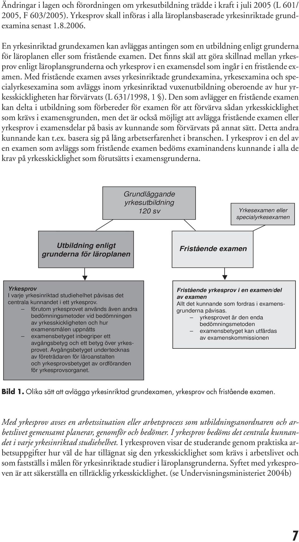 Det finns skäl att göra skillnad mellan yrkesprov enligt läroplansgrunderna och yrkesprov i en examensdel som ingår i en fristående examen.