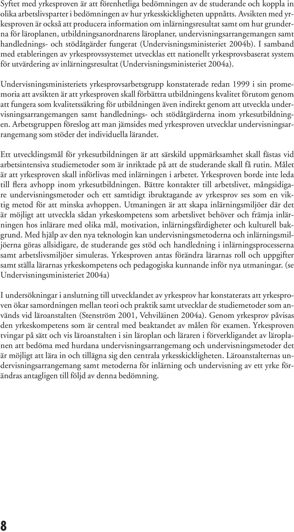 handlednings- och stödåtgärder fungerat (Undervisningsministeriet 2004b).