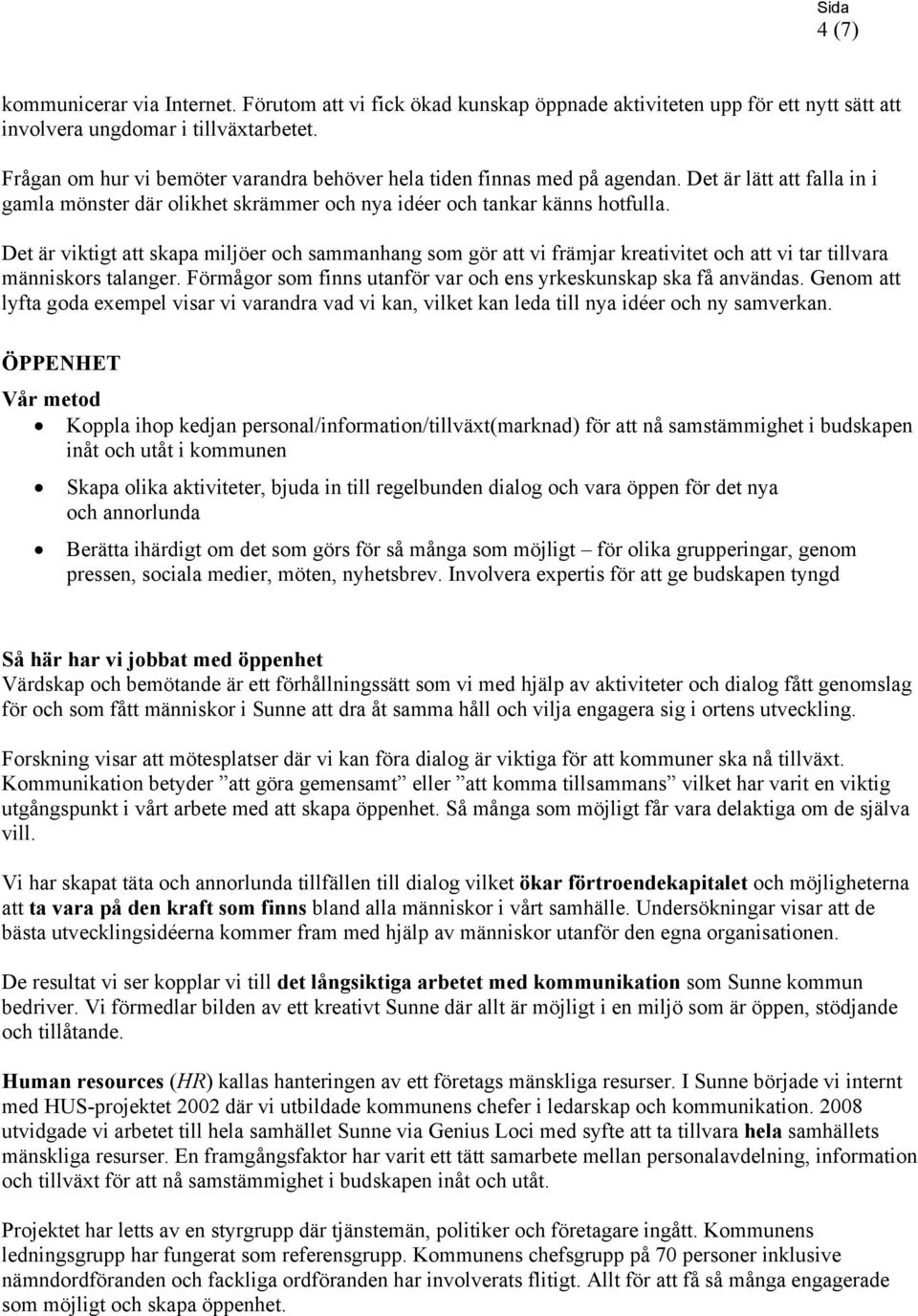 Det är viktigt att skapa miljöer och sammanhang som gör att vi främjar kreativitet och att vi tar tillvara människors talanger. Förmågor som finns utanför var och ens yrkeskunskap ska få användas.