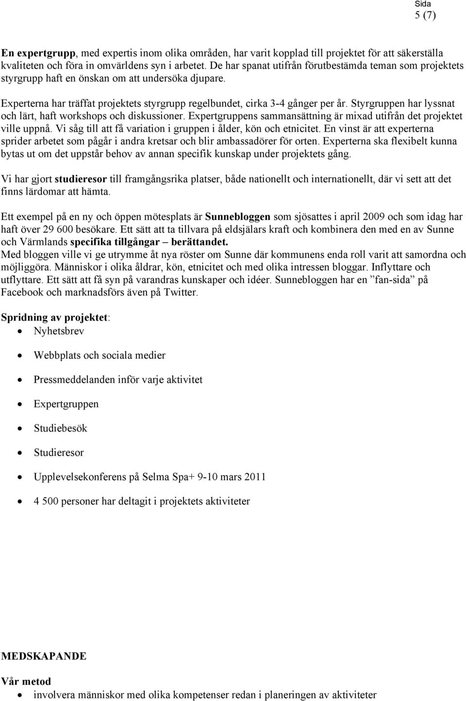 Styrgruppen har lyssnat och lärt, haft workshops och diskussioner. Expertgruppens sammansättning är mixad utifrån det projektet ville uppnå.