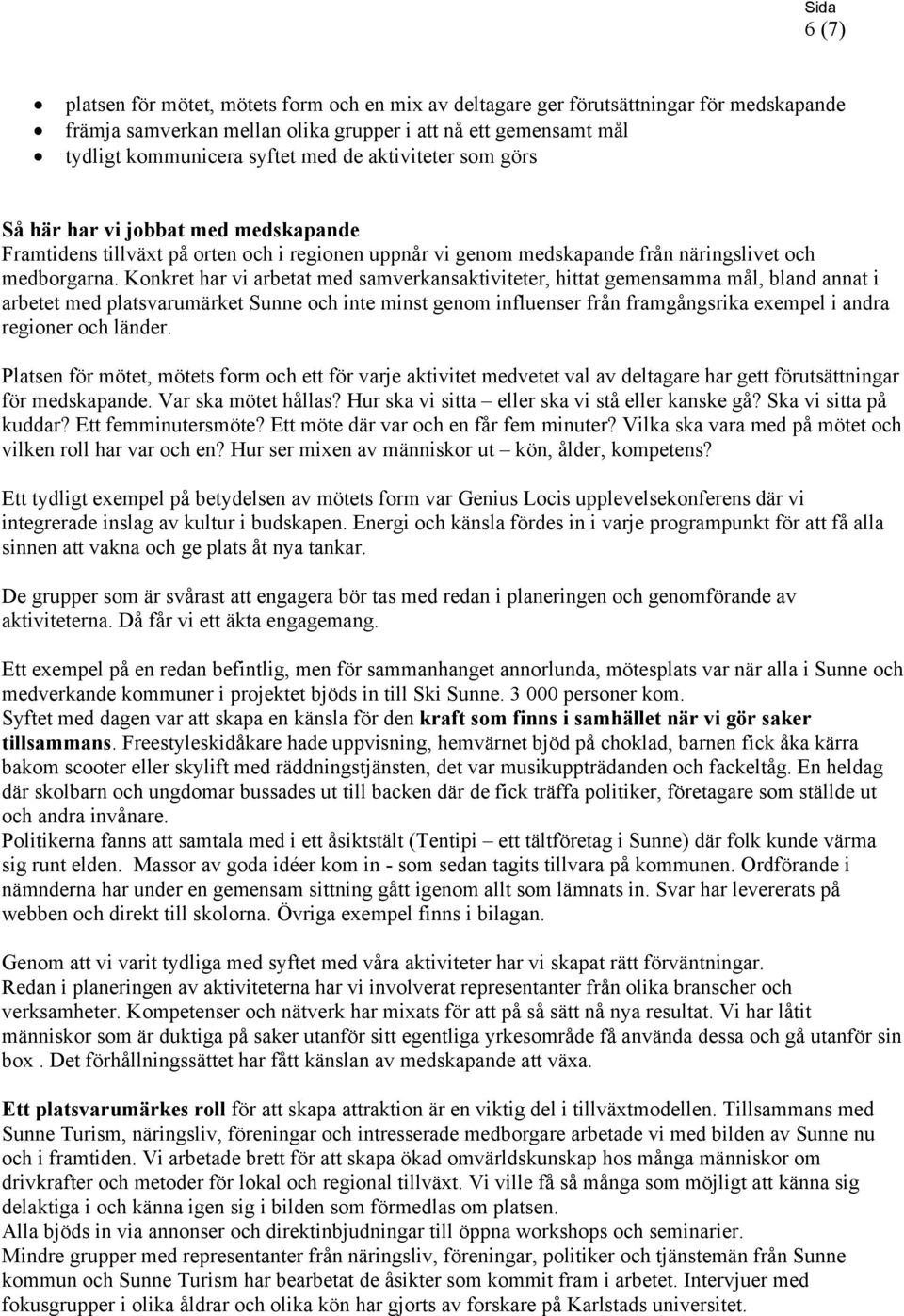 Konkret har vi arbetat med samverkansaktiviteter, hittat gemensamma mål, bland annat i arbetet med platsvarumärket Sunne och inte minst genom influenser från framgångsrika exempel i andra regioner