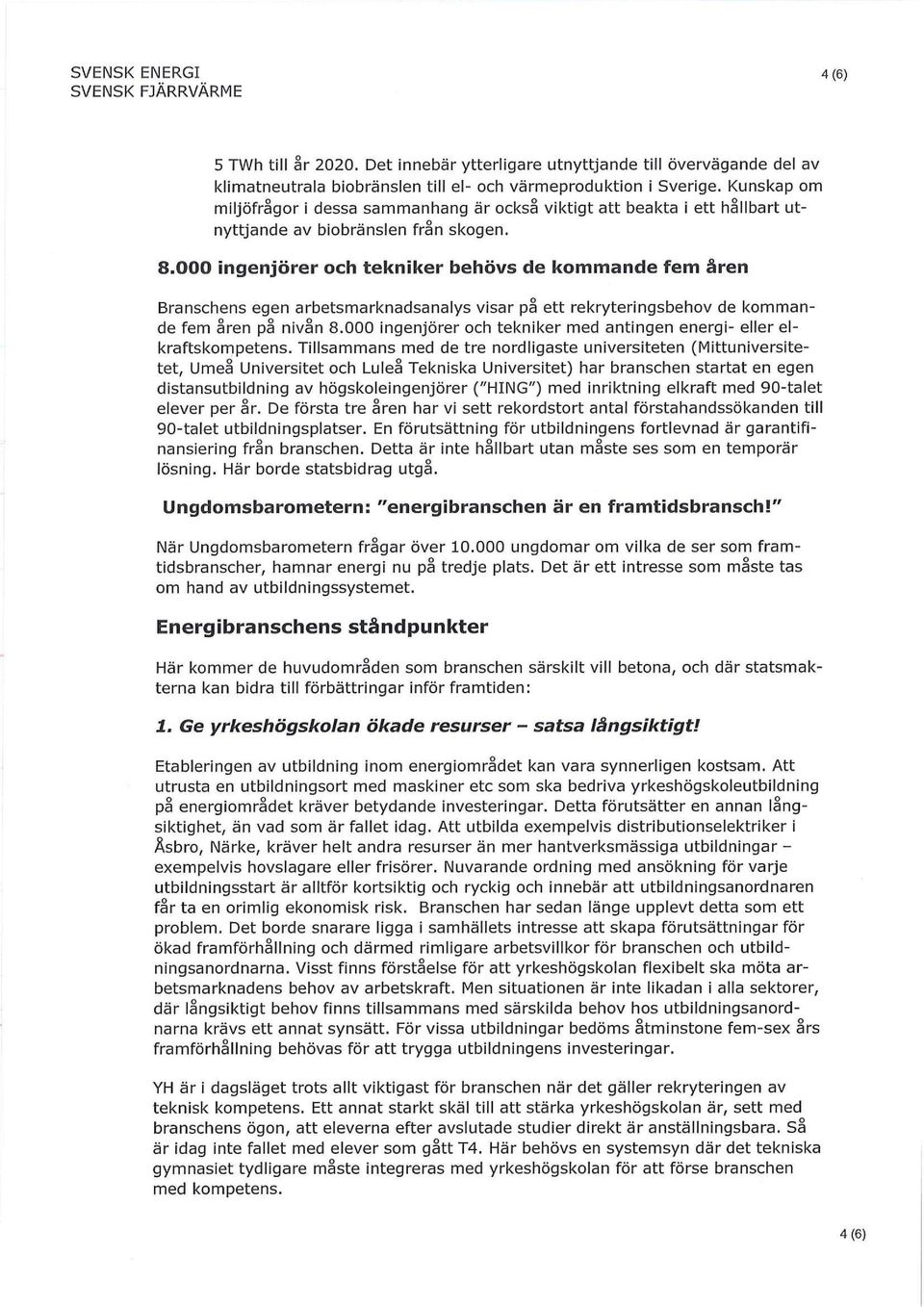 OOOöooöo Branschens egen arbetsmarknadsanalys visar på ett rekryteringspebov de kommande fem åren på nivån.000 ingenjörer oob tekniker med antingen energi-eller elkraftskompetens.