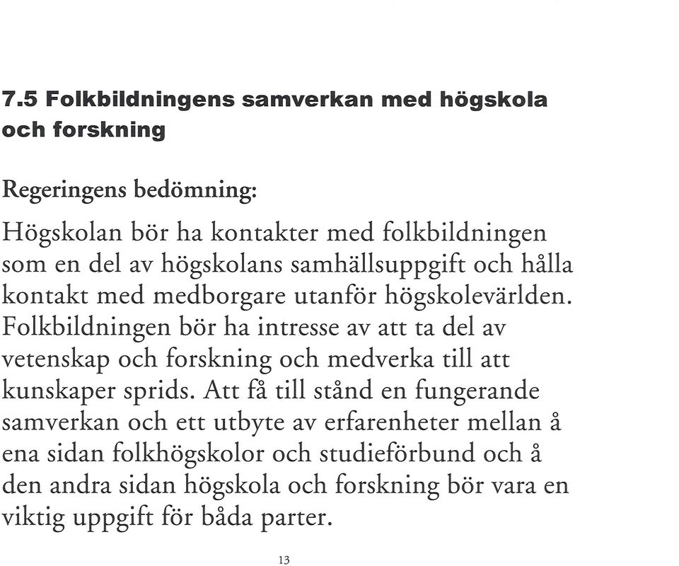 Folkbildningen bör ha intresse av att ta del av vetenskap och forskning och medverka till att kunskaper sprids.