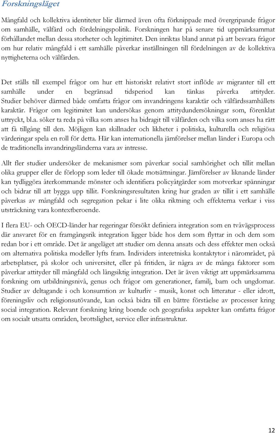 Den inriktas bland annat på att besvara frågor om hur relativ mångfald i ett samhälle påverkar inställningen till fördelningen av de kollektiva nyttigheterna och välfärden.