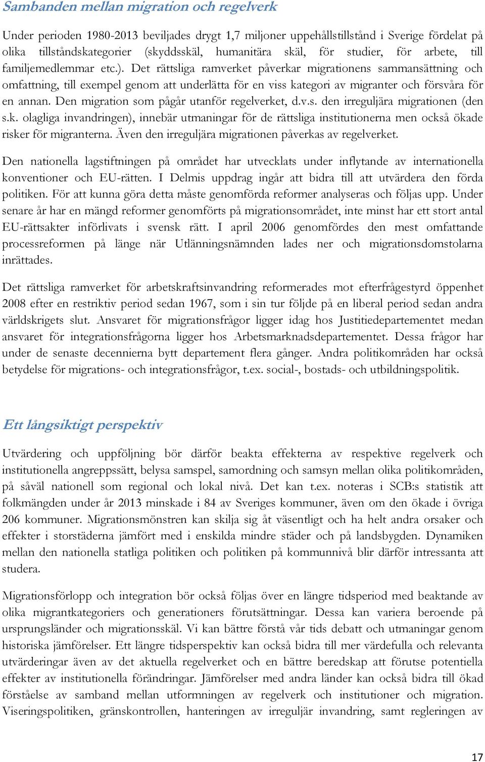 Det rättsliga ramverket påverkar migrationens sammansättning och omfattning, till exempel genom att underlätta för en viss kategori av migranter och försvåra för en annan.