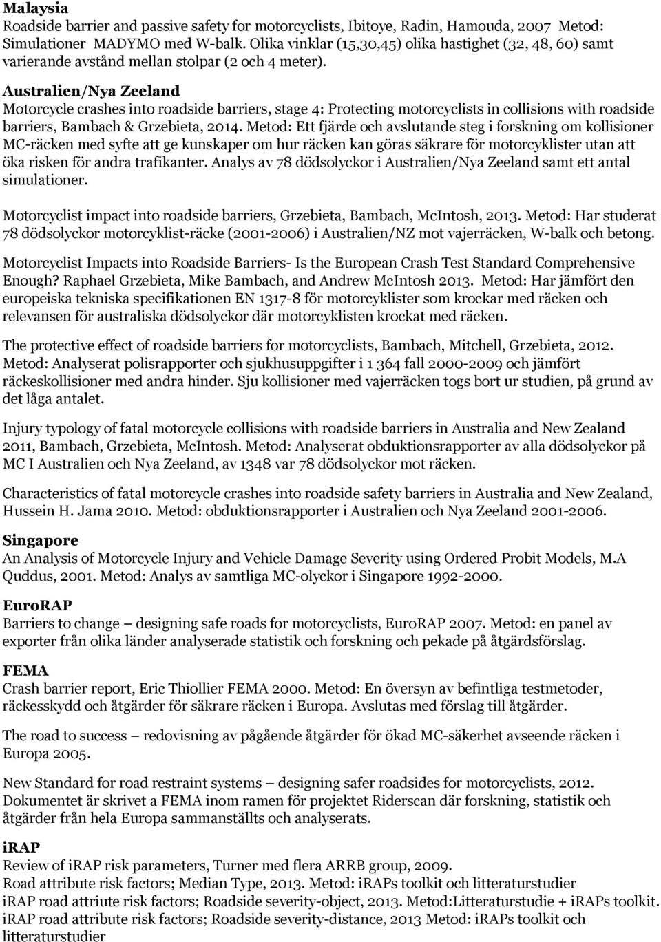 Australien/Nya Zeeland Motorcycle crashes into roadside barriers, stage 4: Protecting motorcyclists in collisions with roadside barriers, Bambach & Grzebieta, 2014.
