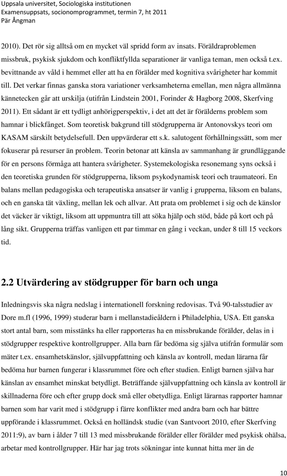 Det verkar finnas ganska stora variationer verksamheterna emellan, men några allmänna kännetecken går att urskilja (utifrån Lindstein 2001, Forinder & Hagborg 2008, Skerfving 2011).