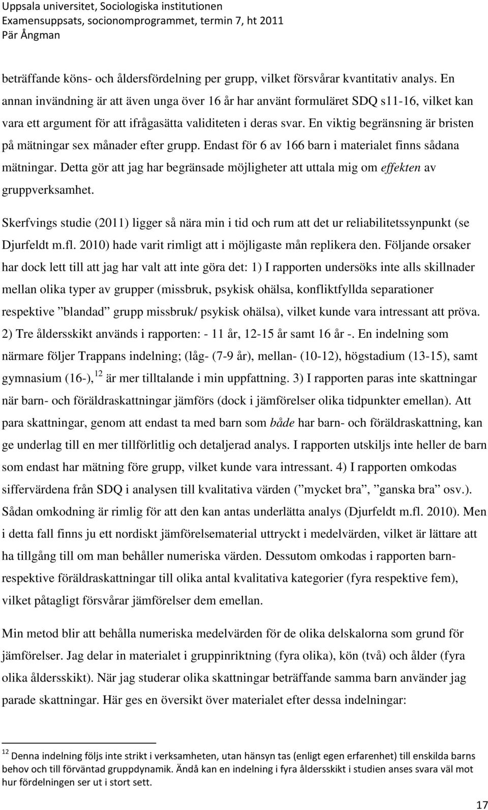 En viktig begränsning är bristen på mätningar sex månader efter grupp. Endast för 6 av 166 barn i materialet finns sådana mätningar.