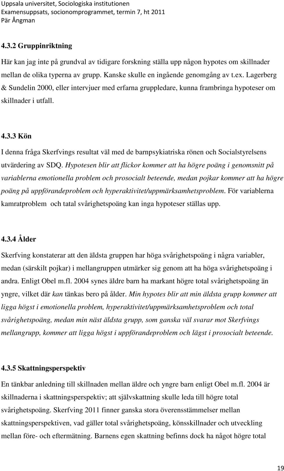 3 Kön I denna fråga Skerfvings resultat väl med de barnpsykiatriska rönen och Socialstyrelsens utvärdering av SDQ.