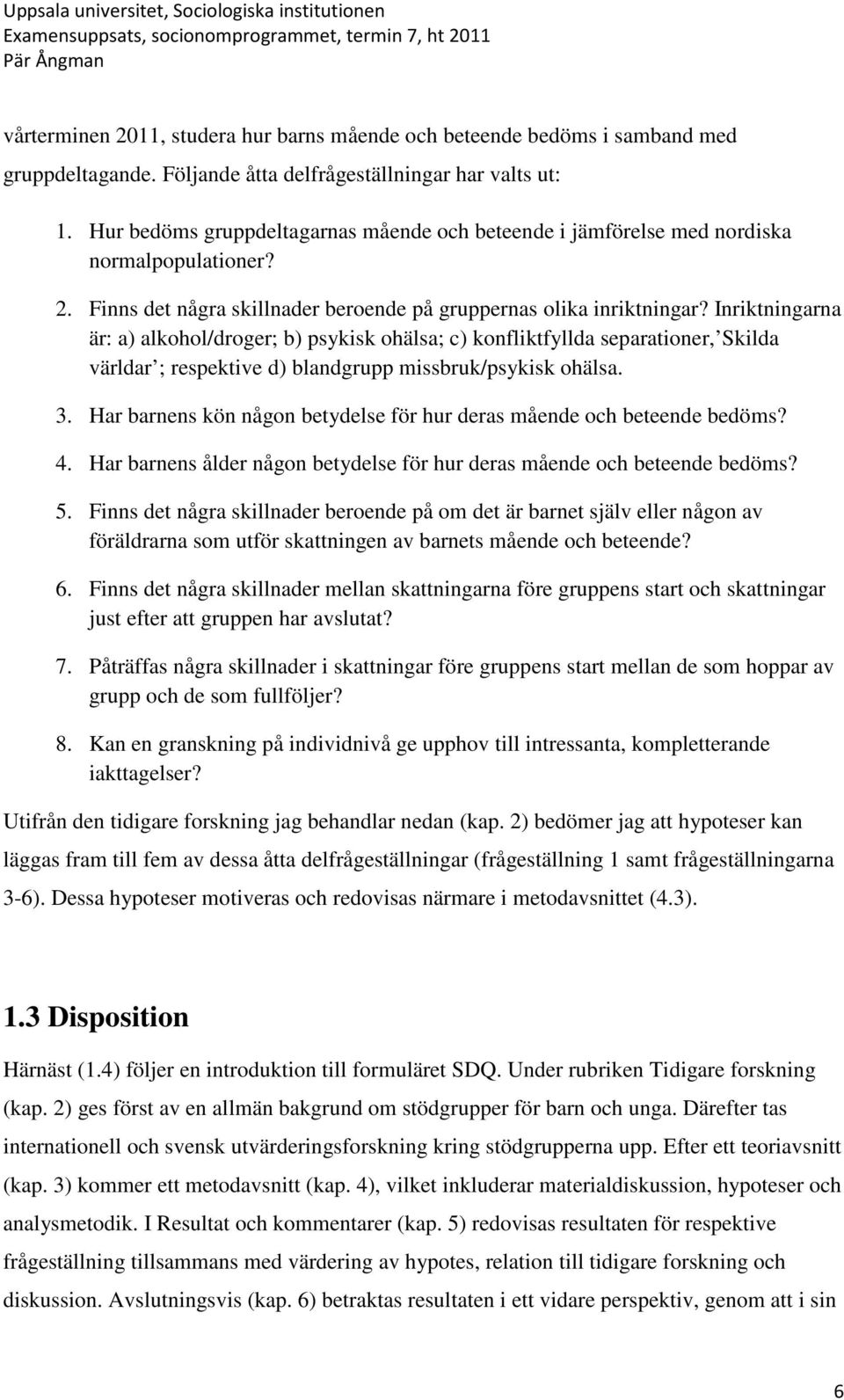 Inriktningarna är: a) alkohol/droger; b) psykisk ohälsa; c) konfliktfyllda separationer, Skilda världar ; respektive d) blandgrupp missbruk/psykisk ohälsa. 3.