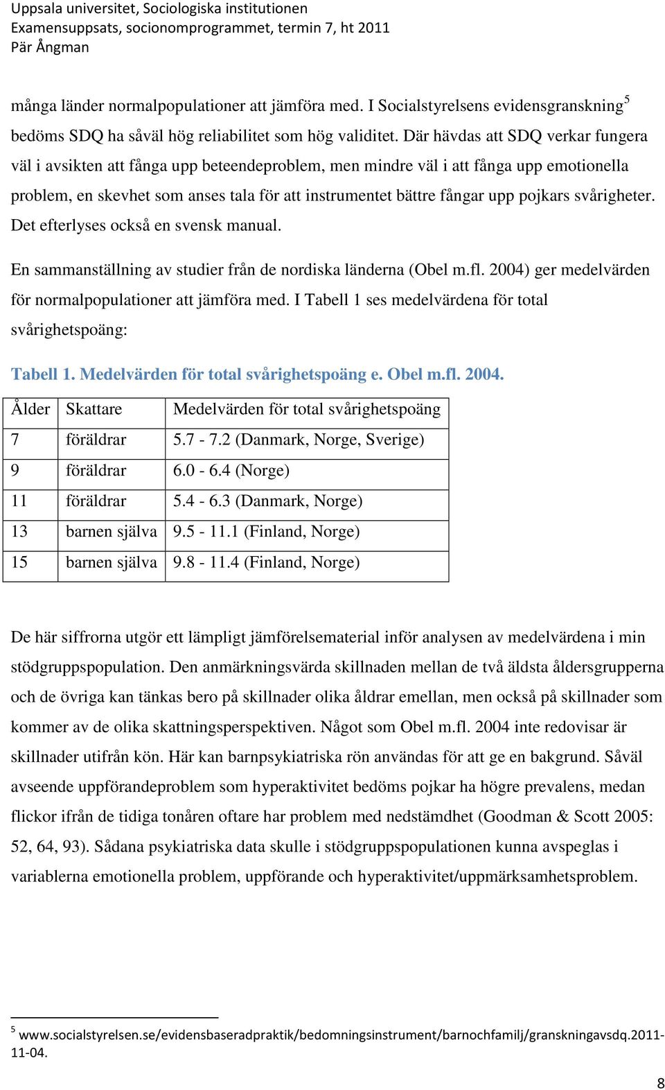 pojkars svårigheter. Det efterlyses också en svensk manual. En sammanställning av studier från de nordiska länderna (Obel m.fl. 2004) ger medelvärden för normalpopulationer att jämföra med.