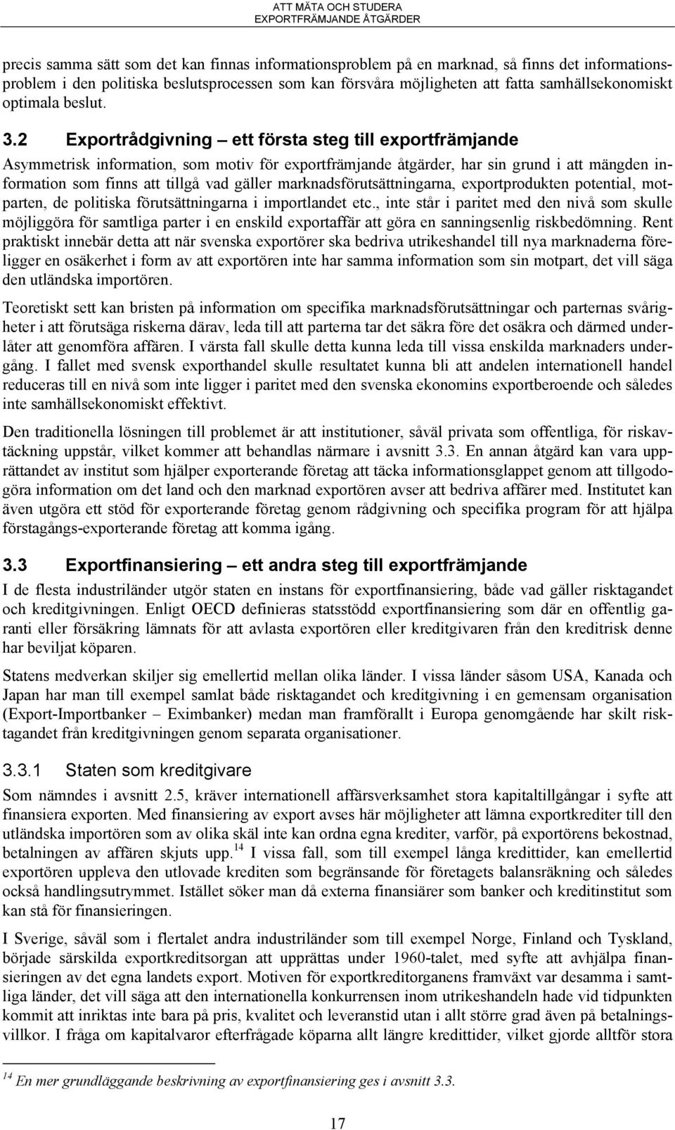 2 Exportrådgivning ett första steg till exportfrämjande Asymmetrisk information, som motiv för exportfrämjande åtgärder, har sin grund i att mängden information som finns att tillgå vad gäller