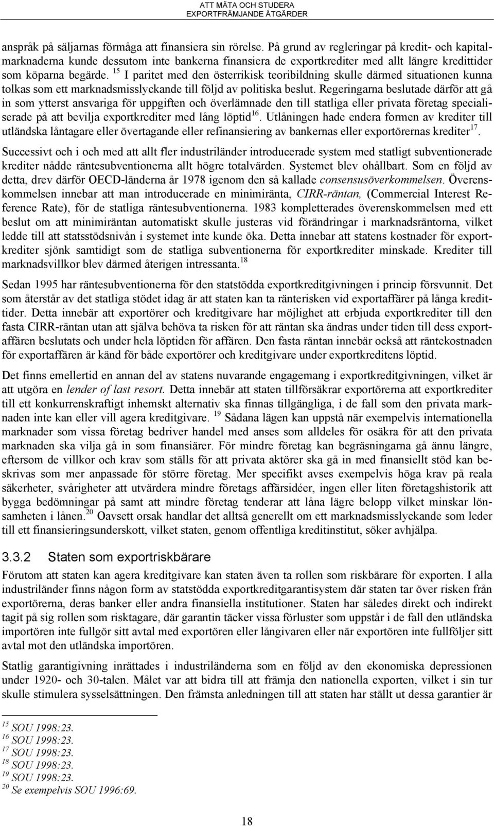 15 I paritet med den österrikisk teoribildning skulle därmed situationen kunna tolkas som ett marknadsmisslyckande till följd av politiska beslut.