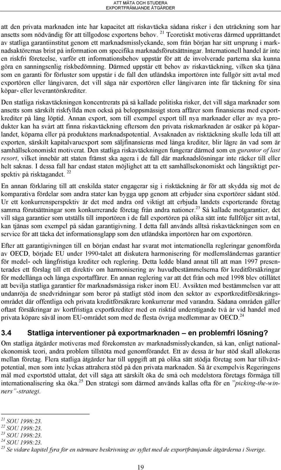 marknadsförutsättningar. Internationell handel är inte en riskfri företeelse, varför ett informationsbehov uppstår för att de involverade parterna ska kunna göra en sanningsenlig riskbedömning.